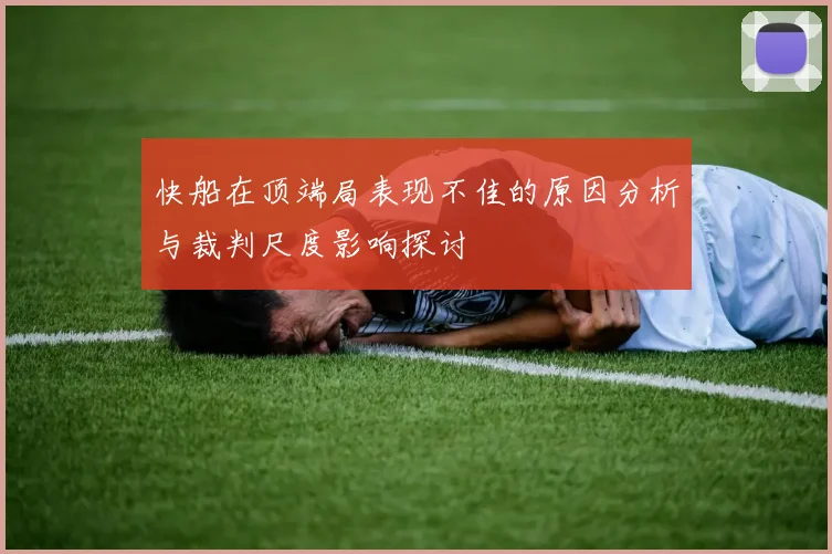 快船在顶端局表现不佳的原因分析与裁判尺度影响探讨