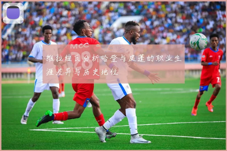 维拉纽瓦分析哈登与皮蓬的职业生涯差异与历史地位