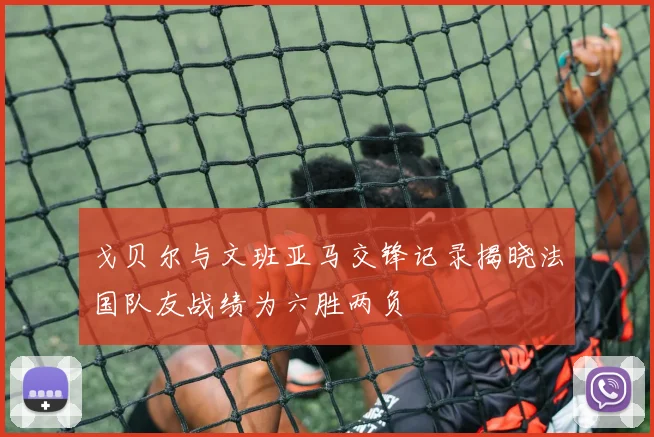 戈贝尔与文班亚马交锋记录揭晓法国队友战绩为六胜两负