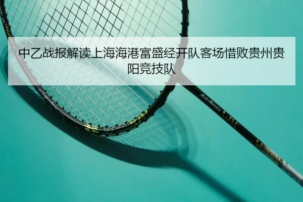 中乙战报解读上海海港富盛经开队客场惜败贵州贵阳竞技队 | kaiyun